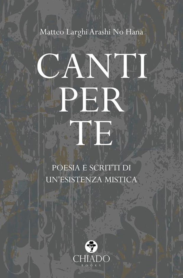 CANTI PER TE. POESIE E SCRITTI DI UN`ESISTENZA MISTICA.